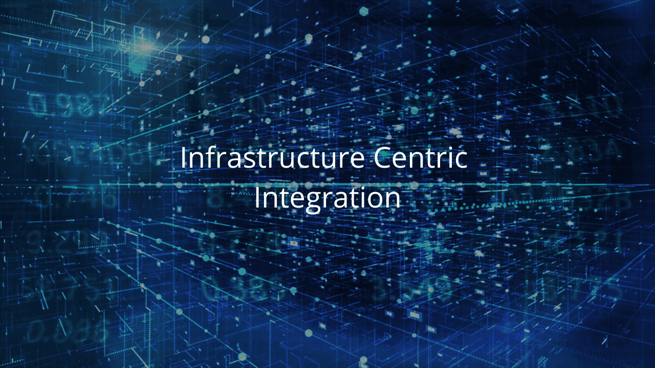 Infrastructure-Centric Integration